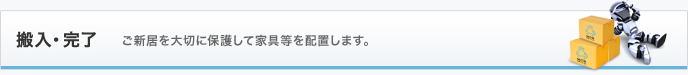 搬入・完了 ご新居を大切に保護して家具等を配置します。